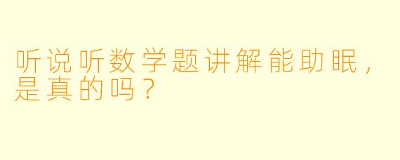 听说听数学题讲解能助眠,是真的吗?