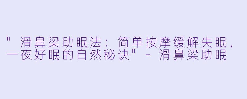 "滑鼻梁助眠法：简单按摩缓解失眠，一夜好眠的自然秘诀"