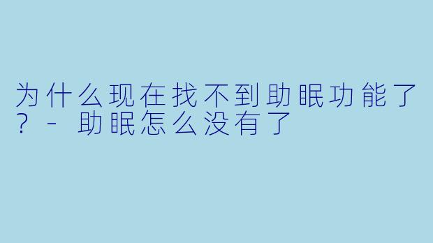 为什么现在找不到助眠功能了？