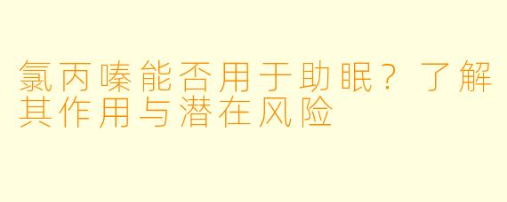 氯丙嗪能否用于助眠？了解其作用与潜在风险