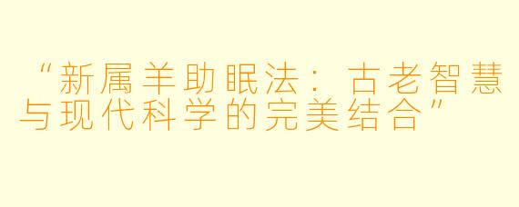 “新属羊助眠法:古老智慧与现代科学的完美结合”