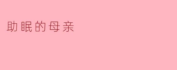 《母亲的摇篮曲:那些藏在夜色里的温柔助眠》