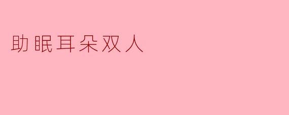 《助眠耳朵双人:共享静谧时光的治愈新体验》
