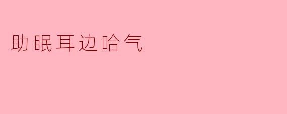 助眠耳边哈气