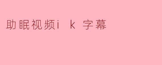 助眠视频ik字幕