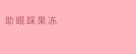 《助眠踩果冻:一场柔软又解压的睡前仪式》