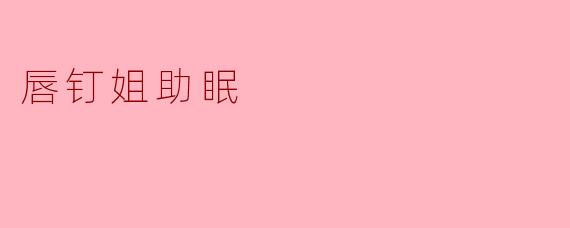 唇钉姐助眠