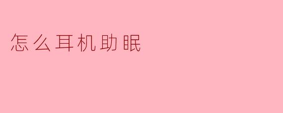 如何用耳机助眠?