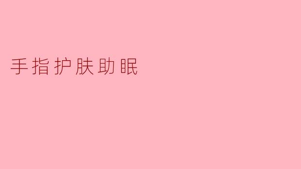 手指护肤助眠