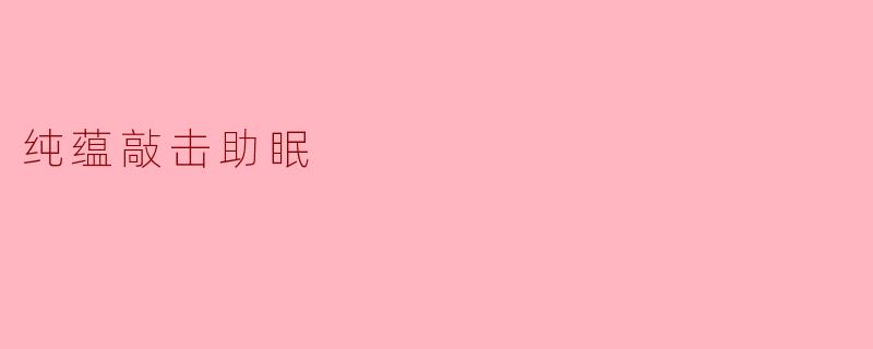 《纯蕴敲击助眠:以自然韵律唤醒深度睡眠的古老智慧》