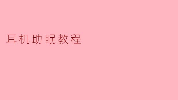 如何正确使用耳机助眠?