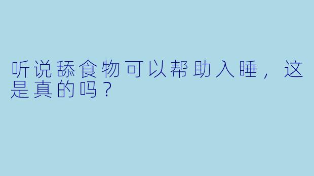听说舔食物可以帮助入睡,这是真的吗?