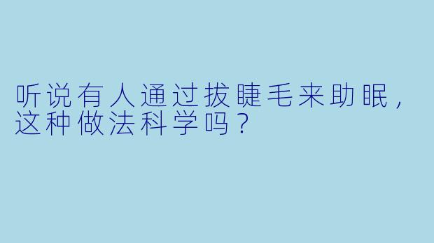 听说有人通过拔睫毛来助眠，这种做法科学吗？