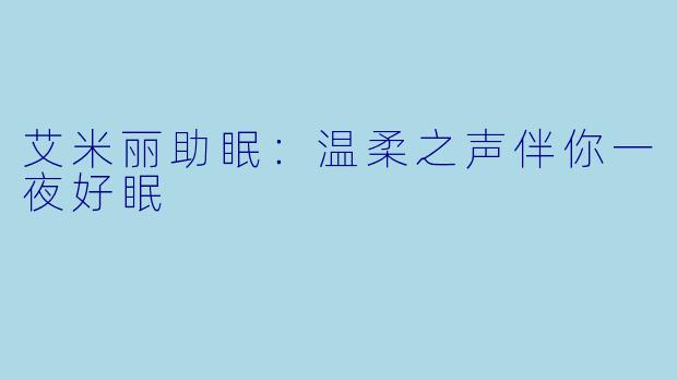 艾米丽助眠:温柔之声伴你一夜好眠