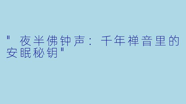"夜半佛钟声：千年禅音里的安眠秘钥"