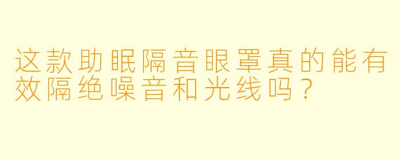 这款助眠隔音眼罩真的能有效隔绝噪音和光线吗?