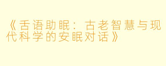 《舌语助眠:古老智慧与现代科学的安眠对话》