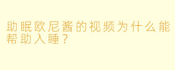助眠欧尼酱的视频为什么能帮助入睡？