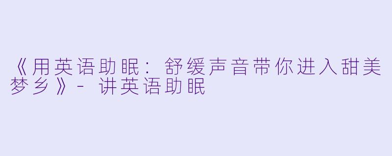 《用英语助眠:舒缓声音带你进入甜美梦乡》