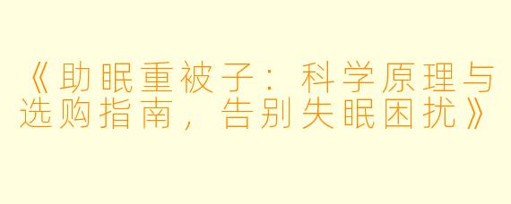 《助眠重被子：科学原理与选购指南，告别失眠困扰》