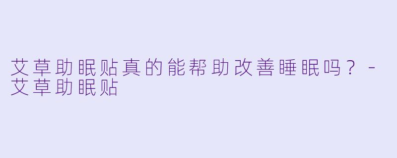 艾草助眠贴真的能帮助改善睡眠吗?