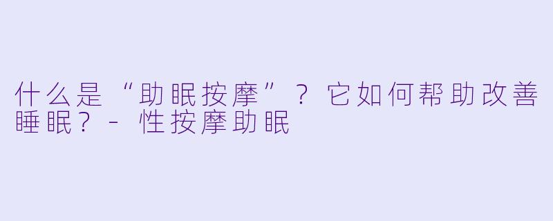 什么是“助眠按摩”?它如何帮助改善睡眠?