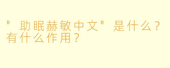 "助眠赫敏中文"是什么?有什么作用?