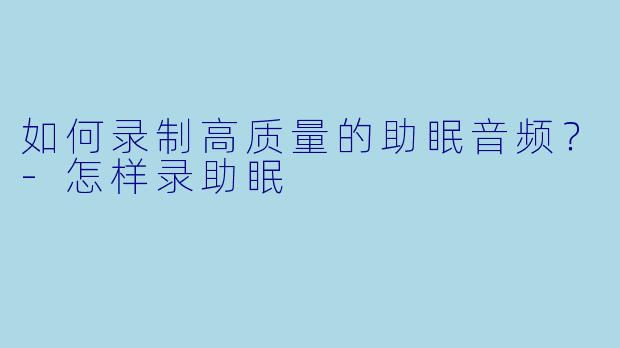 如何录制高质量的助眠音频?