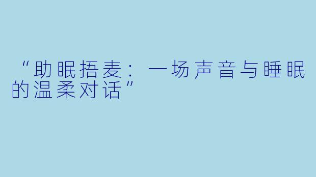 “助眠捂麦：一场声音与睡眠的温柔对话”