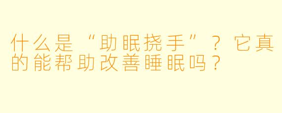 什么是“助眠挠手”？它真的能帮助改善睡眠吗？