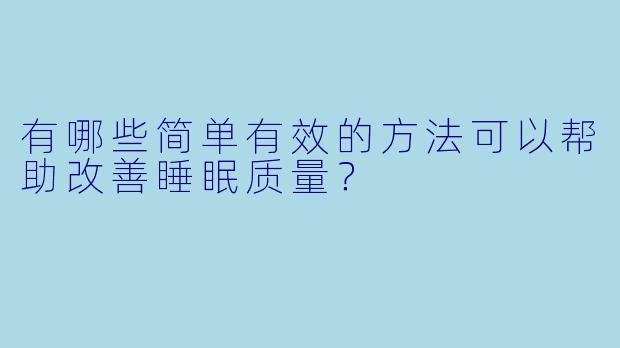 有哪些简单有效的方法可以帮助改善睡眠质量？