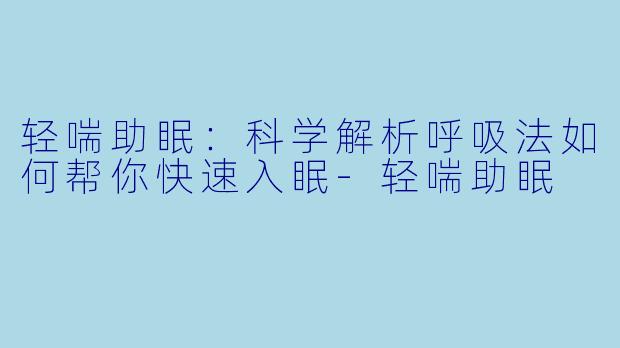 轻喘助眠:科学解析呼吸法如何帮你快速入眠