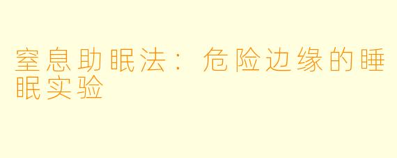 窒息助眠法：危险边缘的睡眠实验