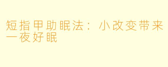 短指甲助眠法:小改变带来一夜好眠