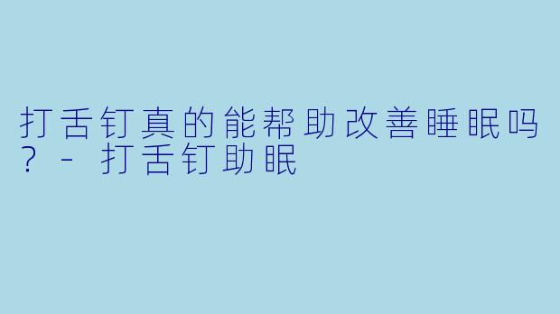 打舌钉真的能帮助改善睡眠吗?