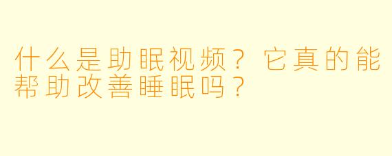 什么是助眠视频?它真的能帮助改善睡眠吗?