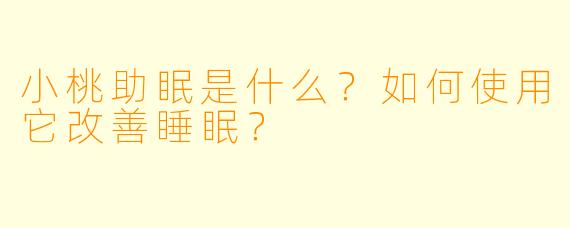 小桃助眠是什么?如何使用它改善睡眠?