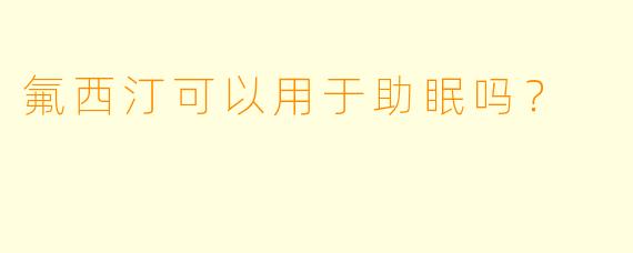 氟西汀可以用于助眠吗?