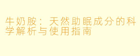 牛奶胺：天然助眠成分的科学解析与使用指南