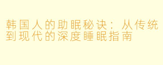 韩国人的助眠秘诀:从传统到现代的深度睡眠指南