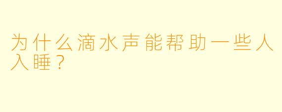 为什么滴水声能帮助一些人入睡？