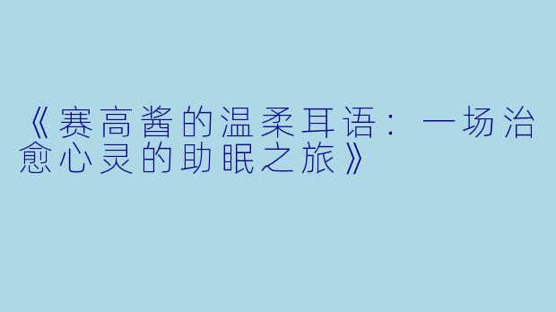《赛高酱的温柔耳语:一场治愈心灵的助眠之旅》