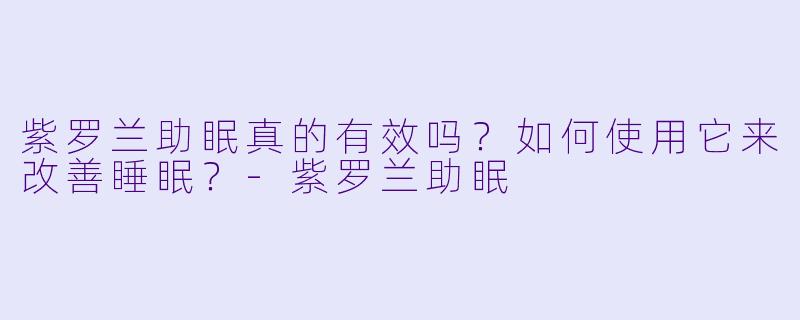 紫罗兰助眠真的有效吗?如何使用它来改善睡眠?