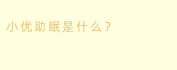小优助眠是什么？
