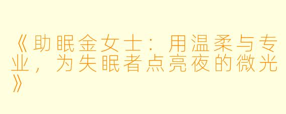 《助眠金女士：用温柔与专业，为失眠者点亮夜的微光》