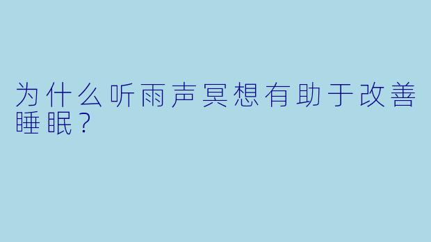 为什么听雨声冥想有助于改善睡眠？