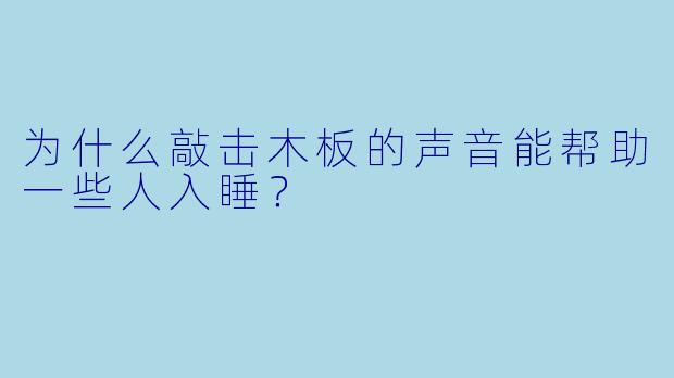 为什么敲击木板的声音能帮助一些人入睡?