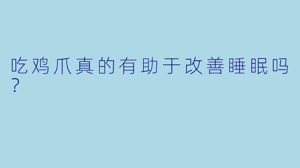 吃鸡爪真的有助于改善睡眠吗？