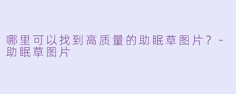哪里可以找到高质量的助眠草图片？