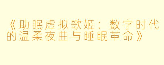 《助眠虚拟歌姬：数字时代的温柔夜曲与睡眠革命》